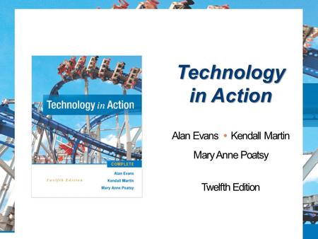Technology in Action Alan Evans Kendall Martin Mary Anne Poatsy Twelfth Edition.