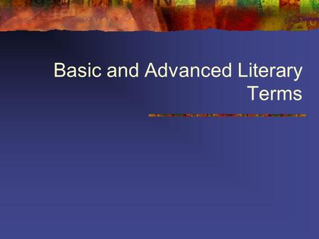 Basic and Advanced Literary Terms. Basic Literary Terms The following literary terms are the foundation of skills for understanding literature and analyzing.