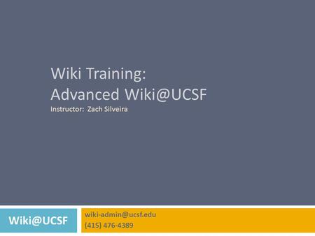 Wiki Training: Advanced Instructor: Zach Silveira (415) 476-4389