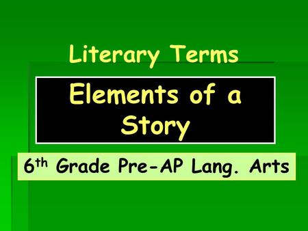 Literary Terms Elements of a Story 6 th Grade Pre-AP Lang. Arts.