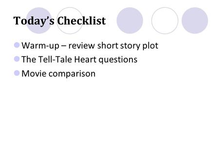 Today’s Checklist Warm-up – review short story plot The Tell-Tale Heart questions Movie comparison.