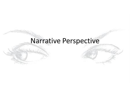 Narrative Perspective. Refers to the point of view that a story is told from. – Who tells the story? – What can they tell the reader? – What is their.