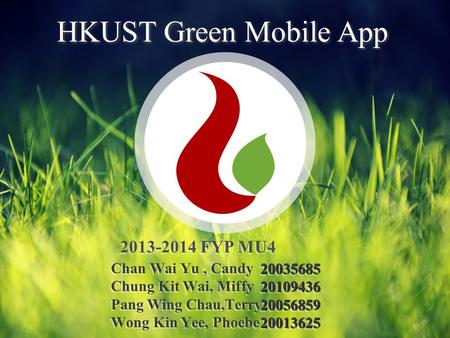 HKUST Green Mobile App Chan Wai Yu, Candy Chung Kit Wai, Miffy Pang Wing Chau,Terry Wong Kin Yee, Phoebe Chan Wai Yu, Candy Chung Kit Wai, Miffy Pang Wing.