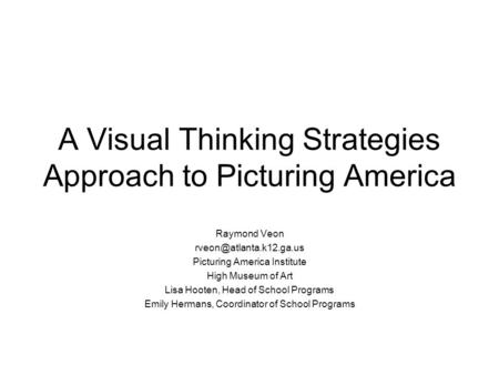 A Visual Thinking Strategies Approach to Picturing America Raymond Veon Picturing America Institute High Museum of Art Lisa Hooten,