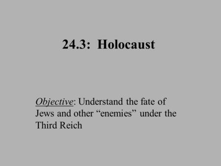 24.3: Holocaust Objective: Understand the fate of Jews and other “enemies” under the Third Reich.