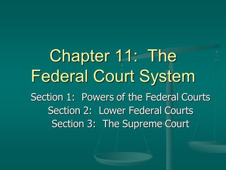 Chapter 11: The Federal Court System Section 1: Powers of the Federal Courts Section 2: Lower Federal Courts Section 3: The Supreme Court.