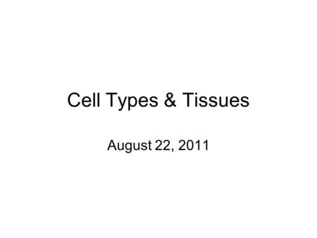 Cell Types & Tissues August 22, 2011. Objective Define cell, tissue and relate the structure of the following to their functions.
