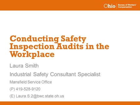 Conducting Safety Inspection Audits in the Workplace Laura Smith Industrial Safety Consultant Specialist Mansfield Service Office (P) 419-528-9120 (E)