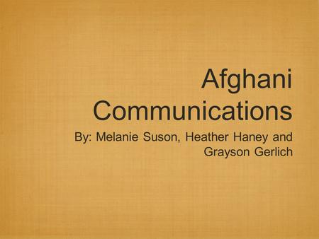 Afghani Communications By: Melanie Suson, Heather Haney and Grayson Gerlich.