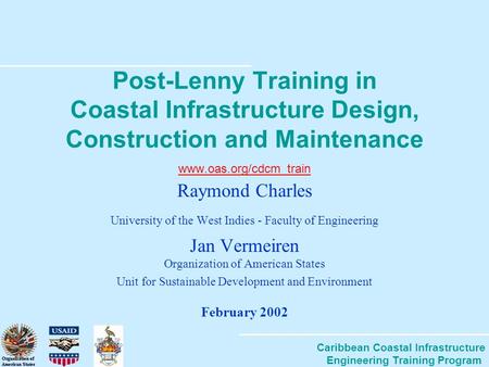 Caribbean Coastal Infrastructure Engineering Training Program Post-Lenny Training in Coastal Infrastructure Design, Construction and Maintenance www.oas.org/cdcm_train.