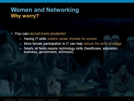© 2006 Cisco Systems, Inc. All rights reserved.Cisco ConfidentialNew CCNA Curricula 1 Women and Networking Why worry?  You can recruit more students!