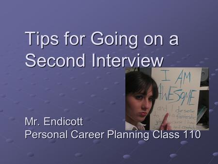 Tips for Going on a Second Interview Mr. Endicott Personal Career Planning Class 110.