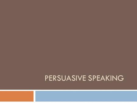 Persuasive Speaking.