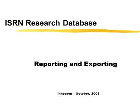 ISRN Research Database Reporting and Exporting Innocom – October, 2003.
