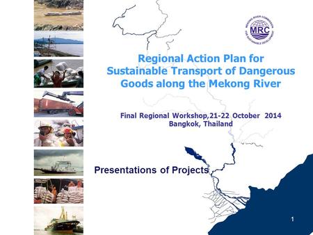 Regional Action Plan for Sustainable Transport of Dangerous Goods along the Mekong River Final Regional Workshop,21-22 October 2014 Bangkok, Thailand 1.