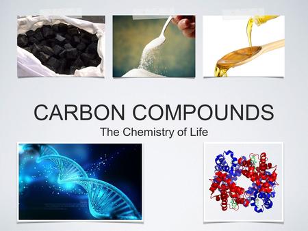 CARBON COMPOUNDS The Chemistry of Life. OBJECTIVES Define organic compound and name three elements often found in organic compounds. Explain why Carbon.