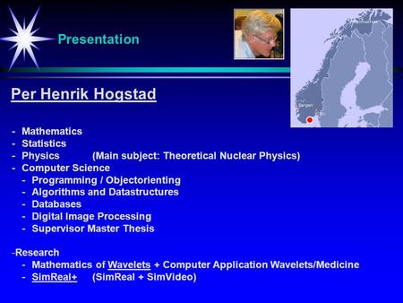 Presentation Per Henrik Hogstad -Mathematics -Statistics -Physics(Main subject: Theoretical Nuclear Physics) -Computer Science -Programming / Objectorienting.