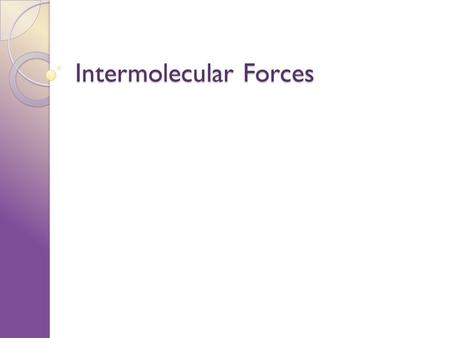 Intermolecular Forces. How are molecules held together? There are two types of attraction in molecules: ◦ Intramolecular forces ◦ Intermolecular forces.