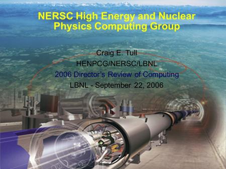 Computing Sciences NERSC High Energy and Nuclear Physics Computing Group Craig E. Tull HCG/NERSC/LBNL 2005 Science Colloquium Series DOE - August 23, 2005.