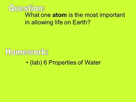 What one atom is the most important in allowing life on Earth? (lab) 6 Properties of Water.