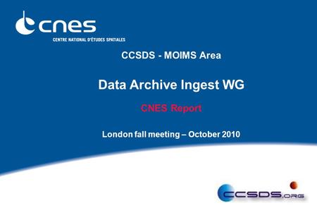CCSDS - MOIMS Area Data Archive Ingest WG CNES Report London fall meeting – October 2010.