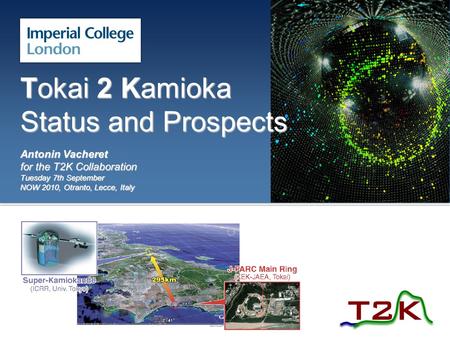 1 Tokai 2 Kamioka Status and Prospects Antonin Vacheret for the T2K Collaboration Tuesday 7th September NOW 2010, Otranto, Lecce, Italy.