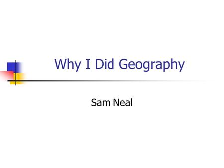 Why I Did Geography Sam Neal. My Education A-Levels – Art, English Lit, Geography BA Hons – Geography at Durham University MA – Social Science with Open.