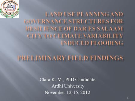 1 Clara K. M., PhD Candidate Ardhi University November 12-15, 2012.