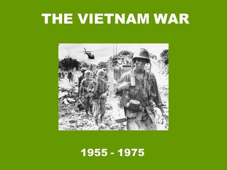 THE VIETNAM WAR 1955 - 1975. WHY DID THE UNITED STATES GET INVOLVED IN THE VIETNAM WAR?