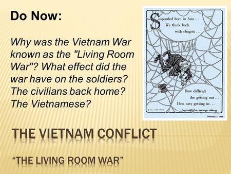 Do Now: Why was the Vietnam War known as the Living Room War? What effect did the war have on the soldiers? The civilians back home? The Vietnamese?
