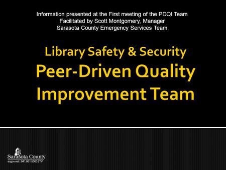 Information presented at the First meeting of the PDQI Team Facilitated by Scott Montgomery, Manager Sarasota County Emergency Services Team.