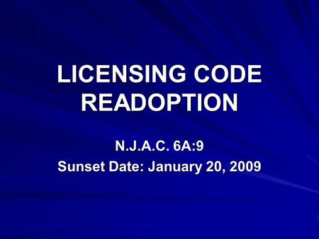 LICENSING CODE READOPTION N.J.A.C. 6A:9 Sunset Date: January 20, 2009.
