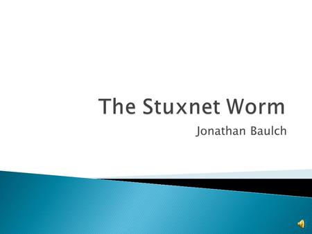 Jonathan Baulch  A worm that spreads via USB drives  Exploits a previously unknown vulnerability in Windows  Trojan backdoor that looks for a specific.