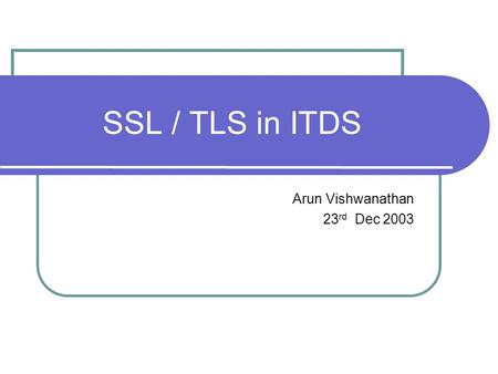 SSL / TLS in ITDS Arun Vishwanathan 23 rd Dec 2003.
