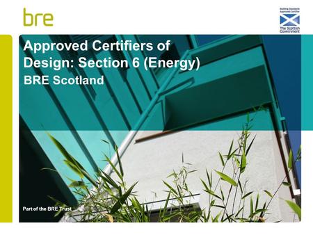 Part of the BRE Trust Approved Certifiers of Design: Section 6 (Energy) BRE Scotland.
