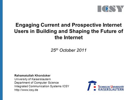 University of Kaiserslautern Department of Computer Science Integrated Communication Systems ICSY  Engaging Current and Prospective Internet.