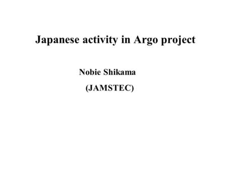 Japanese activity in Argo project Nobie Shikama (JAMSTEC)
