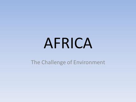 AFRICA The Challenge of Environment.  As Africa's population numbers soar, the environment is under increasing.