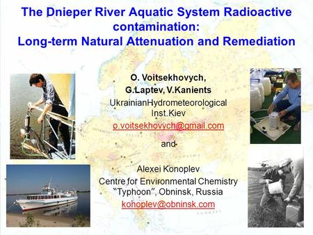 1 The Dnieper River Aquatic System Radioactive contamination: Long-term Natural Attenuation and Remediation O. Voitsekhovych, G.Laptev, V.Kanients UkrainianHydrometeorological.