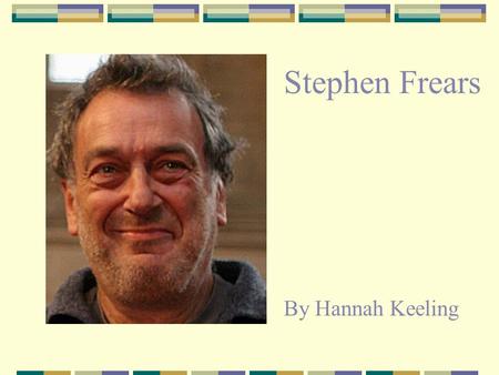 Stephen Frears By Hannah Keeling. Background Frears was born and raised in Leicester, England, the son of Ruth M., a social worker, and Dr. Russell E.