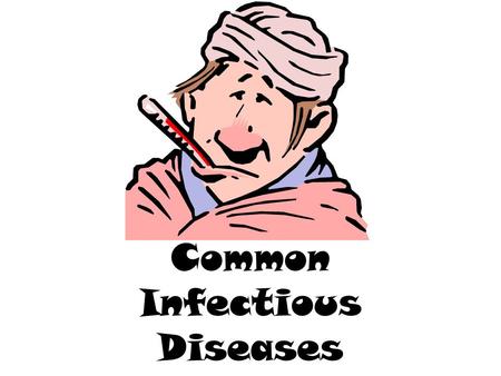 Common Infectious Diseases. Cold Infection causes inflammation of the mucous in nose Caused by breathing contagious droplets or direct contact ( rhinovirus)