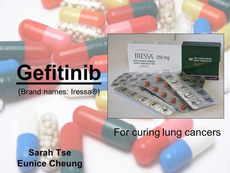 Sarah Tse Eunice Cheung Gefitinib ( Brand names: Iressa®) For curing lung cancers.