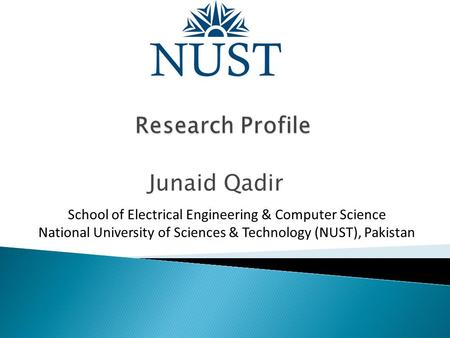 School of Electrical Engineering & Computer Science National University of Sciences & Technology (NUST), Pakistan Junaid Qadir.