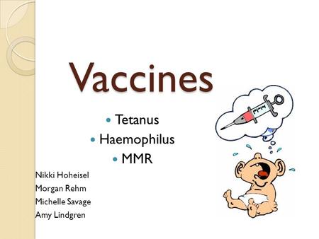 Vaccines Tetanus Haemophilus MMR Nikki Hoheisel Morgan Rehm Michelle Savage Amy Lindgren.