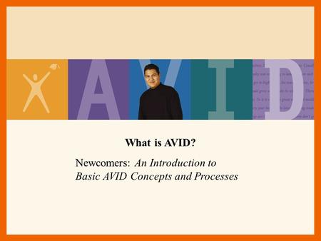 What is AVID? Newcomers: An Introduction to Basic AVID Concepts and Processes.