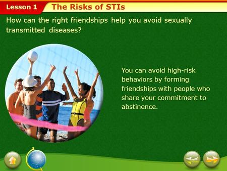 The Risks of STIs How can the right friendships help you avoid sexually transmitted diseases? You can avoid high-risk behaviors by forming friendships.