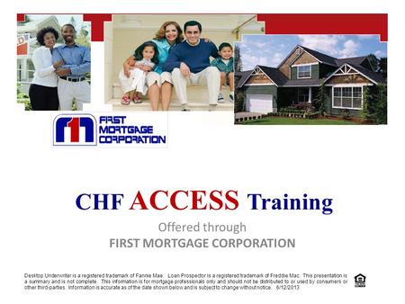 Offered through FIRST MORTGAGE CORPORATION CHF ACCESS Training Desktop Underwriter is a registered trademark of Fannie Mae. Loan Prospector is a registered.