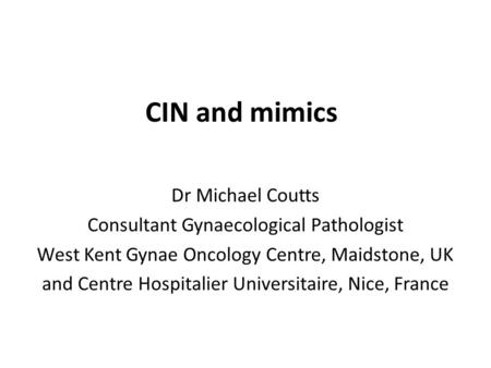 CIN and mimics Dr Michael Coutts Consultant Gynaecological Pathologist