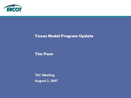 August 2, 2007 TAC Meeting Texas Nodal Program Update Tim Pare.