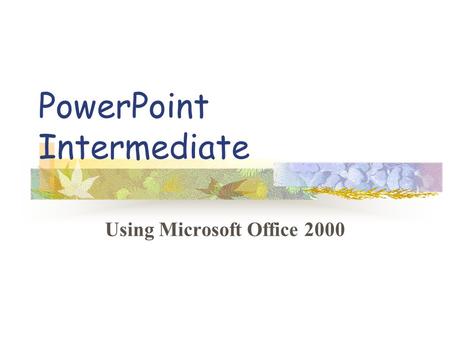 PowerPoint Intermediate Using Microsoft Office 2000.